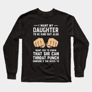 I Want My Daughter To Be Kind But Also Want H To Know That She Can Throat Punch Someone If She Needs To Daughter Long Sleeve T-Shirt